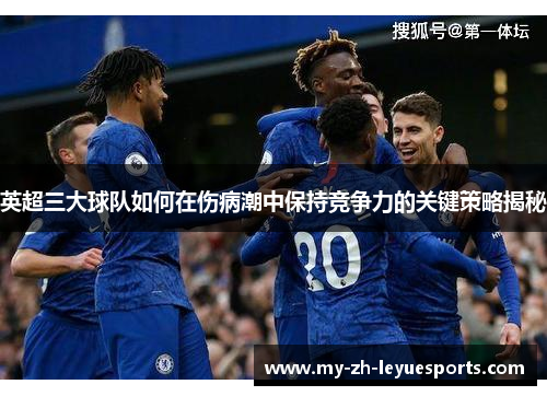 英超三大球队如何在伤病潮中保持竞争力的关键策略揭秘