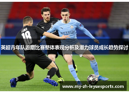 英超青年队近期比赛整体表现分析及潜力球员成长趋势探讨