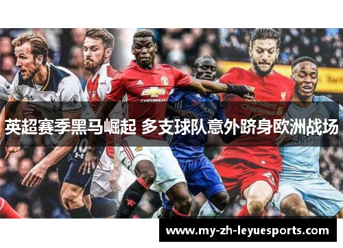 英超赛季黑马崛起 多支球队意外跻身欧洲战场