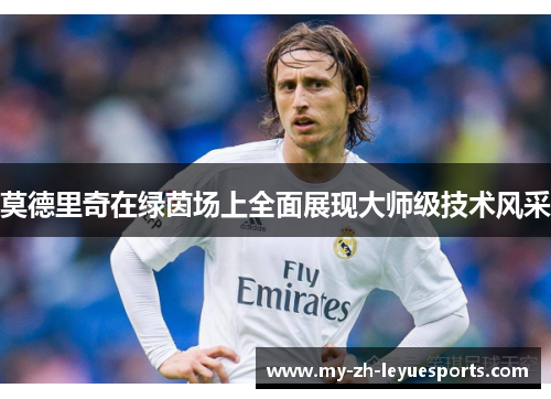 莫德里奇在绿茵场上全面展现大师级技术风采