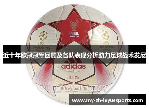 近十年欧冠冠军回顾及各队表现分析助力足球战术发展