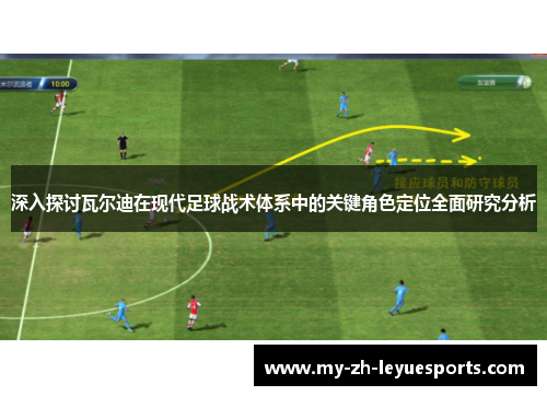 深入探讨瓦尔迪在现代足球战术体系中的关键角色定位全面研究分析 深入探讨瓦尔迪在现代足球战术体系中的关键角色定位全面研究分析