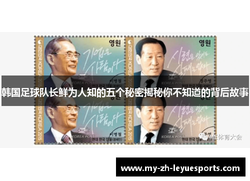 韩国足球队长鲜为人知的五个秘密揭秘你不知道的背后故事