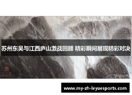 苏州东吴与江西庐山激战回顾 精彩瞬间展现精彩对决 苏州东吴与江西庐山激战回顾 精彩瞬间展现精彩对决