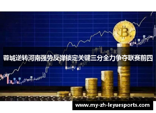 蓉城逆转河南强势反弹锁定关键三分全力争夺联赛前四 蓉城逆转河南强势反弹锁定关键三分全力争夺联赛前四