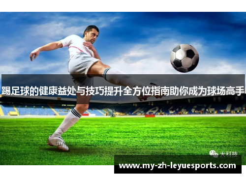 踢足球的健康益处与技巧提升全方位指南助你成为球场高手