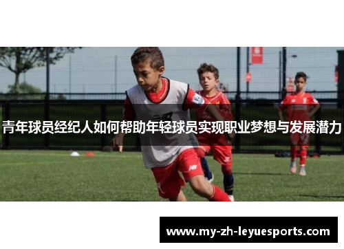 青年球员经纪人如何帮助年轻球员实现职业梦想与发展潜力